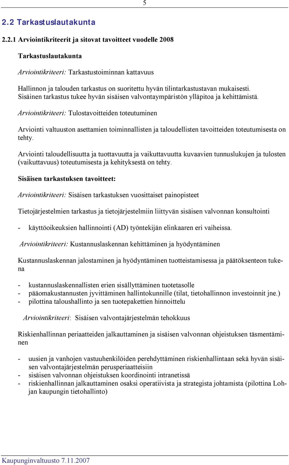 Arviointikriteeri: Tulostavoitteiden toteutuminen Arviointi valtuuston asettamien toiminnallisten ja taloudellisten tavoitteiden toteutumisesta on tehty.