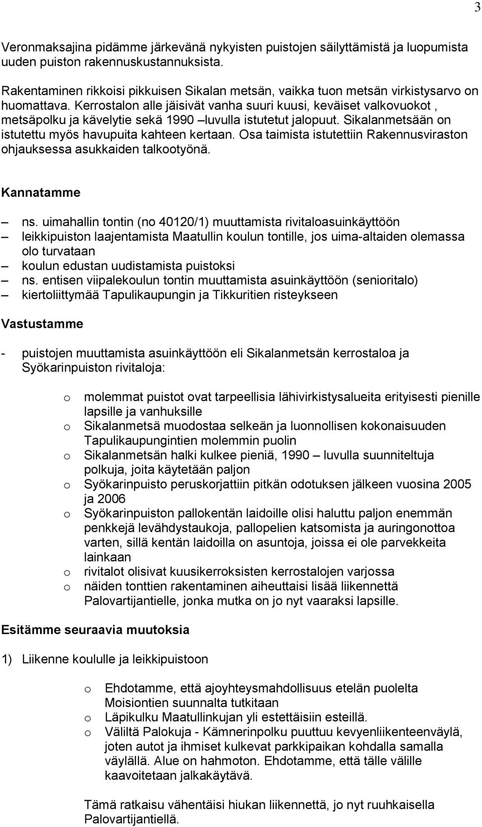 Kerrstaln alle jäisivät vanha suuri kuusi, keväiset valkvukt, metsäplku ja kävelytie sekä 1990 luvulla istutetut jalpuut. Sikalanmetsään n istutettu myös havupuita kahteen kertaan.