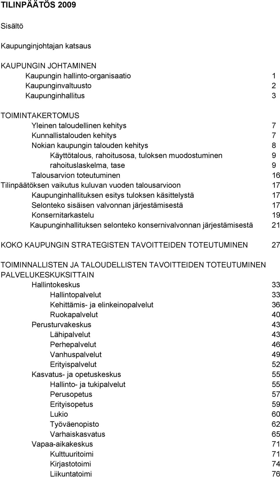 kuluvan vuoden talousarvioon 17 Kaupunginhallituksen esitys tuloksen käsittelystä 17 Selonteko sisäisen valvonnan järjestämisestä 17 Konsernitarkastelu 19 Kaupunginhallituksen selonteko