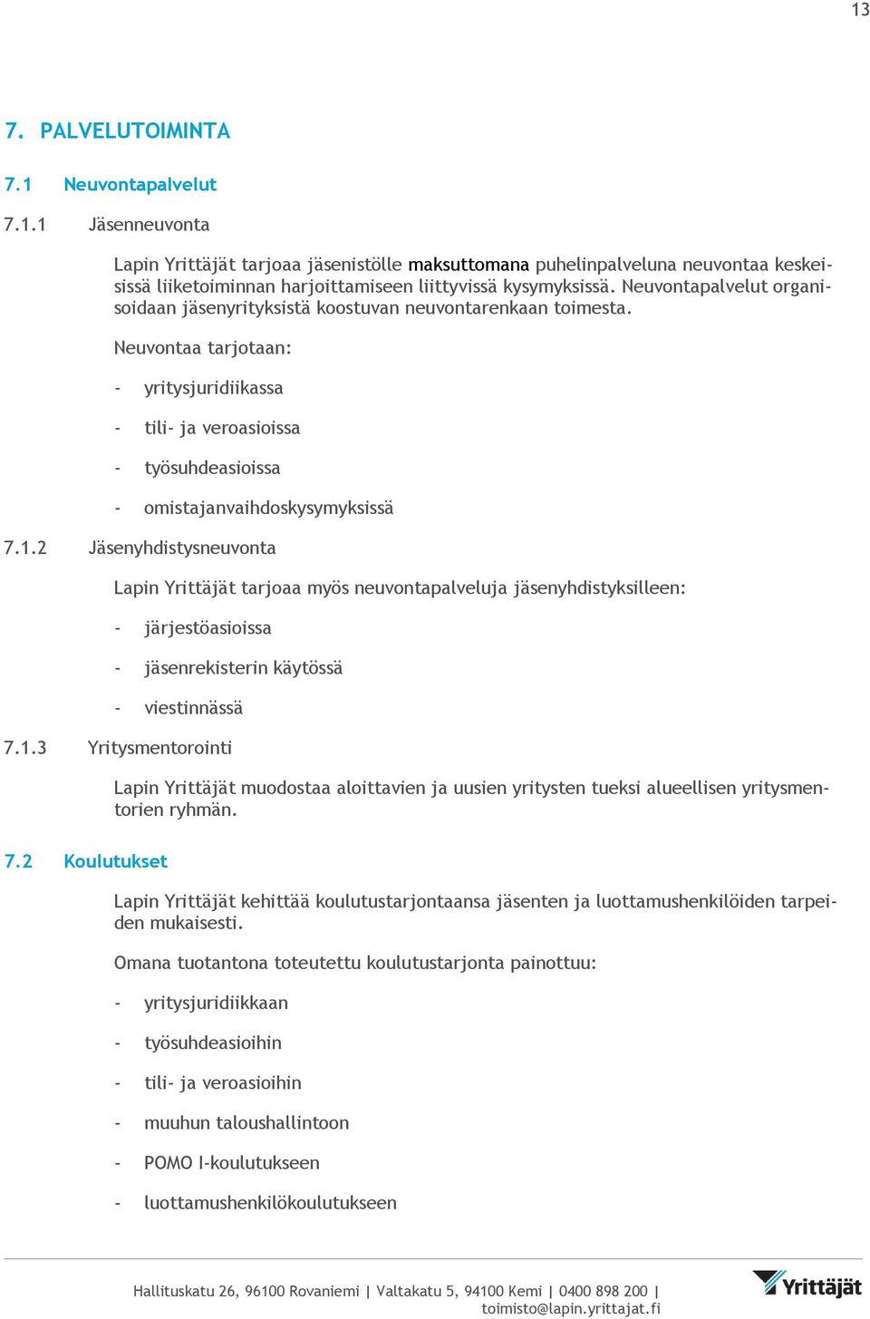 Neuvontaa tarjotaan: - yritysjuridiikassa - tili- ja veroasioissa - työsuhdeasioissa - omistajanvaihdoskysymyksissä 7.1.