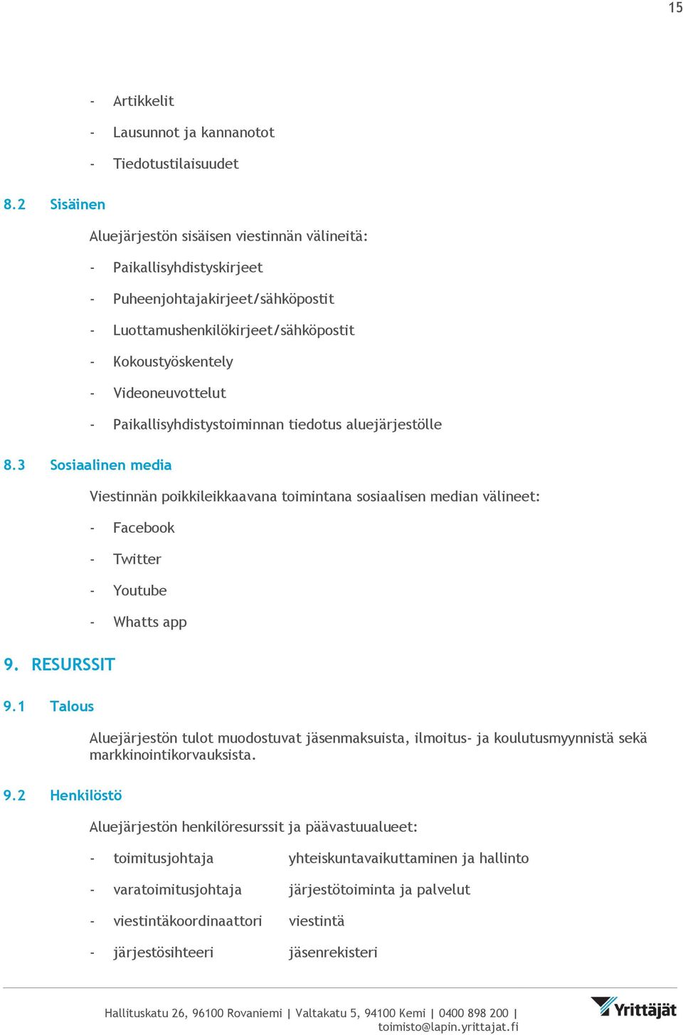 Paikallisyhdistystoiminnan tiedotus aluejärjestölle 8.3 Sosiaalinen media Viestinnän poikkileikkaavana toimintana sosiaalisen median välineet: - Facebook - Twitter - Youtube - Whatts app 9.