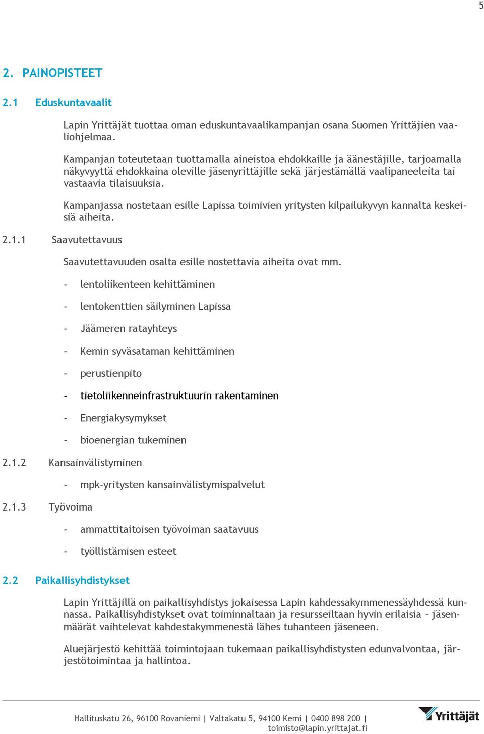 Kampanjassa nostetaan esille Lapissa toimivien yritysten kilpailukyvyn kannalta keskeisiä aiheita. 2.1.1 Saavutettavuus Saavutettavuuden osalta esille nostettavia aiheita ovat mm.