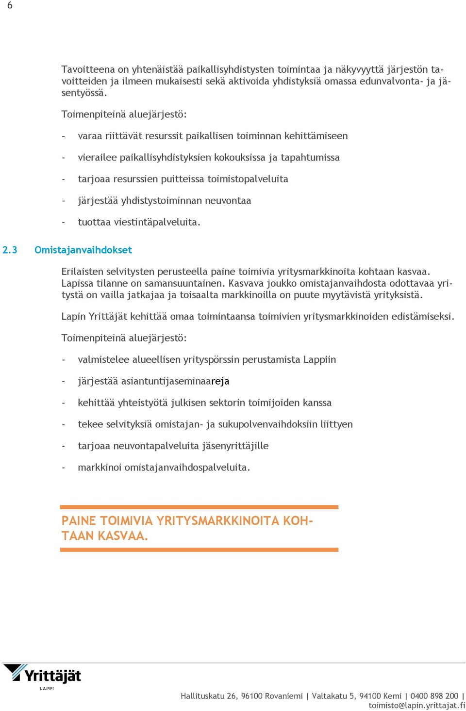 toimistopalveluita - järjestää yhdistystoiminnan neuvontaa - tuottaa viestintäpalveluita. 2.3 Omistajanvaihdokset Erilaisten selvitysten perusteella paine toimivia yritysmarkkinoita kohtaan kasvaa.