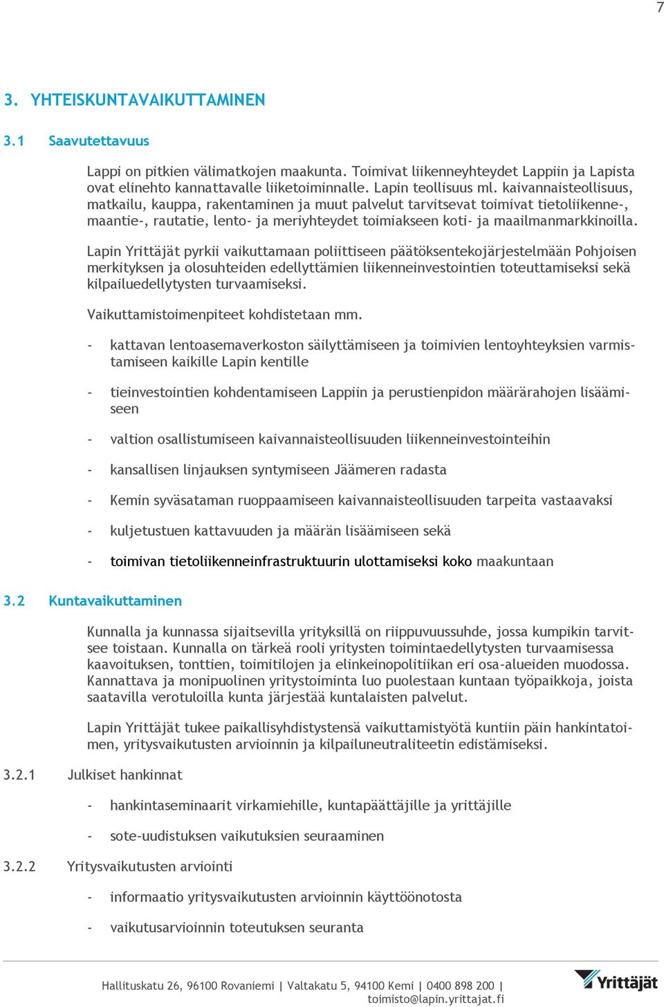 Lapin Yrittäjät pyrkii vaikuttamaan poliittiseen päätöksentekojärjestelmään Pohjoisen merkityksen ja olosuhteiden edellyttämien liikenneinvestointien toteuttamiseksi sekä kilpailuedellytysten