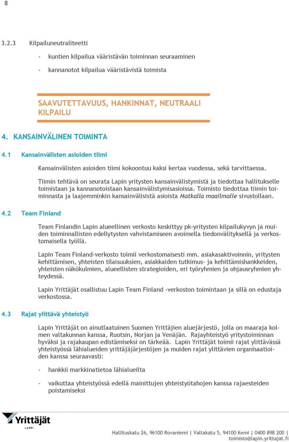 Tiimin tehtävä on seurata Lapin yritysten kansainvälistymistä ja tiedottaa hallitukselle toimistaan ja kannanotoistaan kansainvälistymisasioissa.