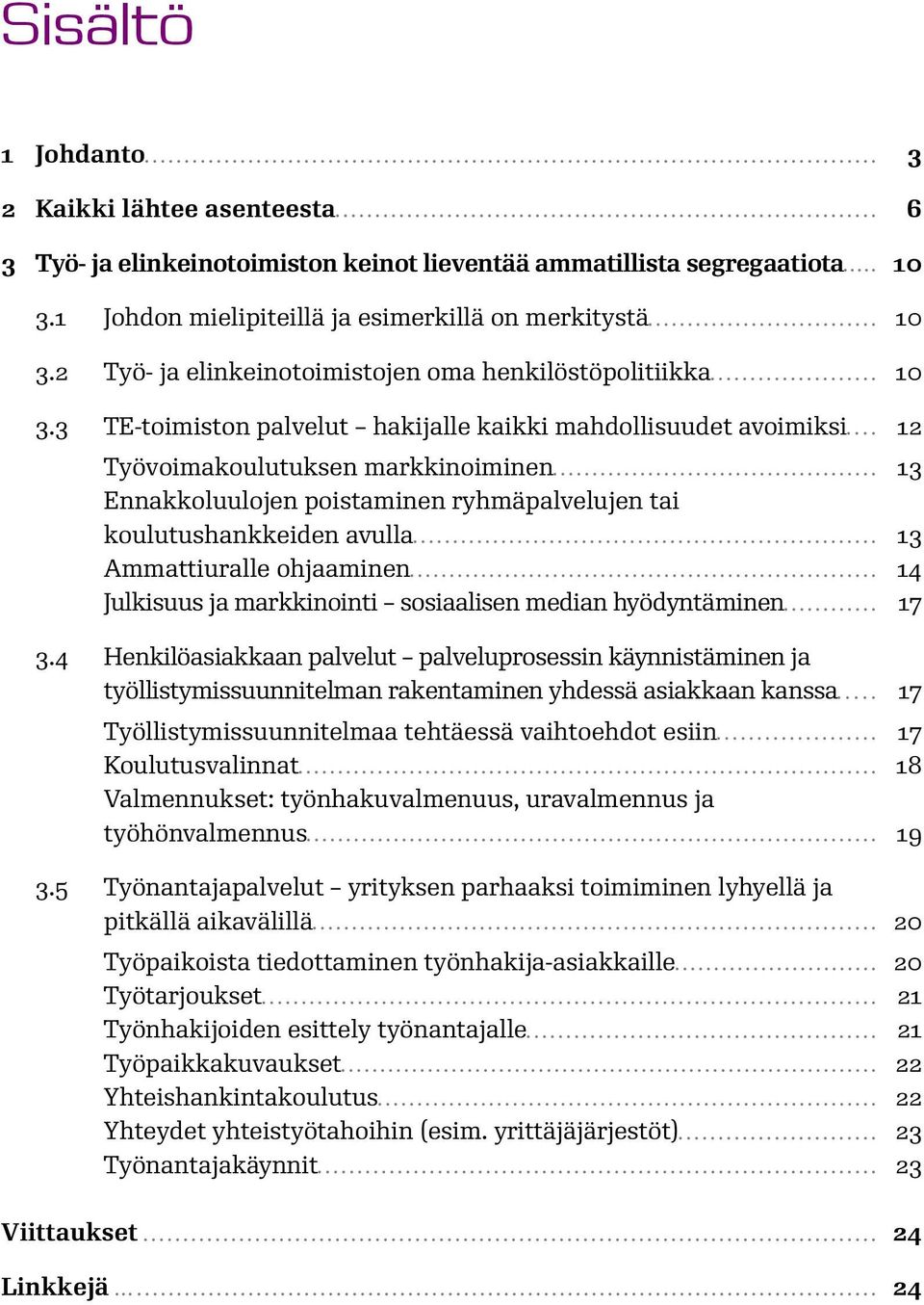 3 TE-toimiston palvelut hakijalle kaikki mahdollisuudet avoimiksi 12 Työvoimakoulutuksen markkinoiminen 13 Ennakkoluulojen poistaminen ryhmäpalvelujen tai koulutushankkeiden avulla 13 Ammattiuralle