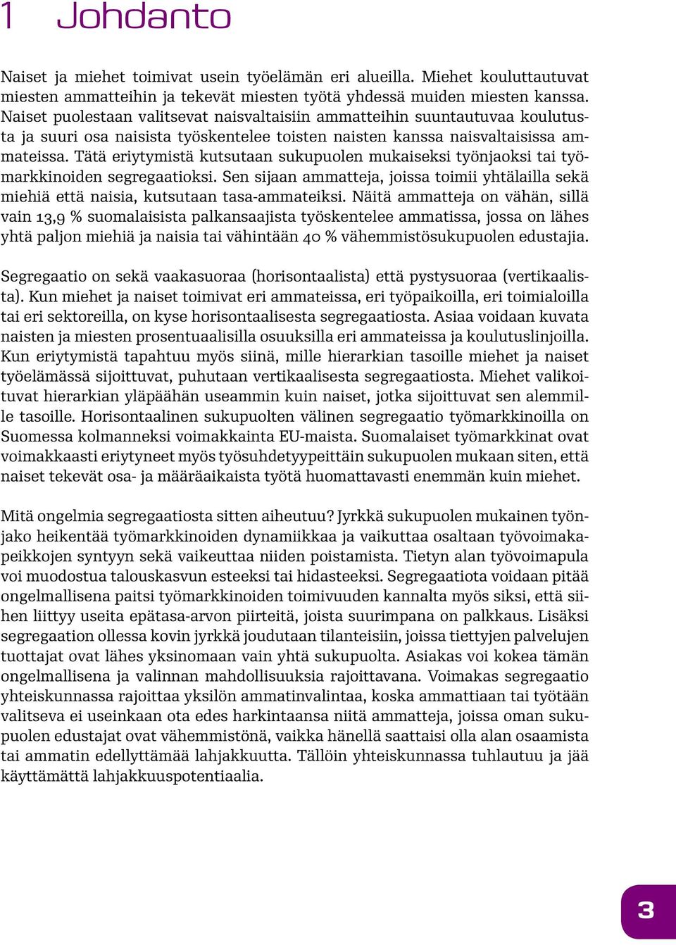 Tätä eriytymistä kutsutaan sukupuolen mukaiseksi työnjaoksi tai työmarkkinoiden segregaatioksi. Sen sijaan ammatteja, joissa toimii yhtälailla sekä miehiä että naisia, kutsutaan tasa-ammateiksi.