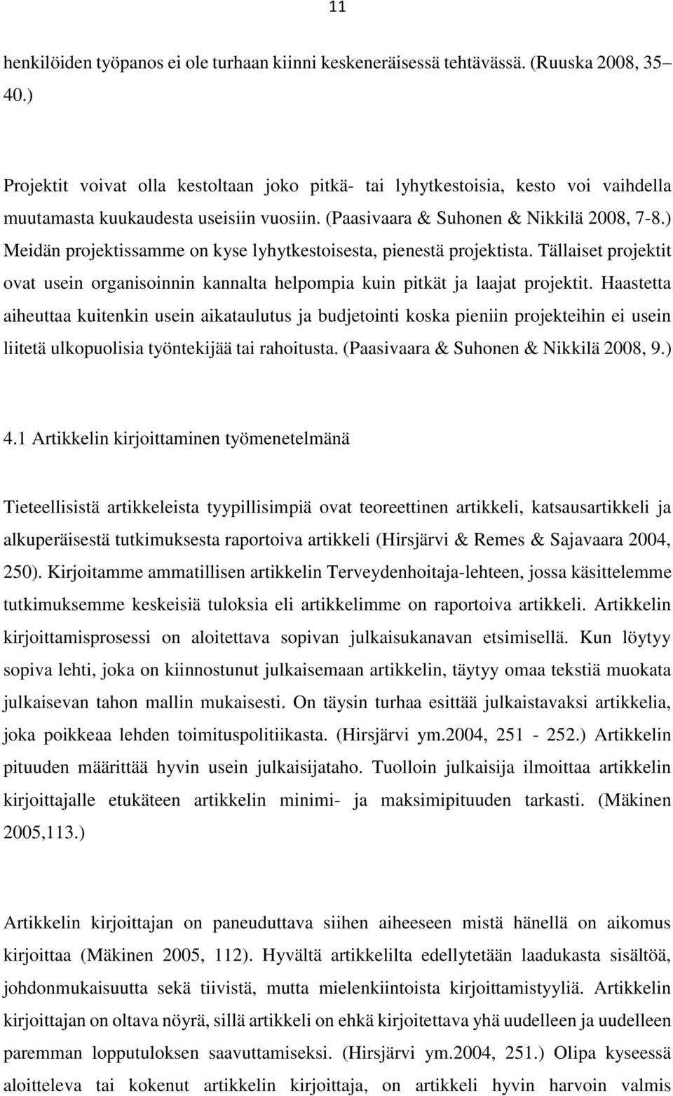 ) Meidän projektissamme on kyse lyhytkestoisesta, pienestä projektista. Tällaiset projektit ovat usein organisoinnin kannalta helpompia kuin pitkät ja laajat projektit.