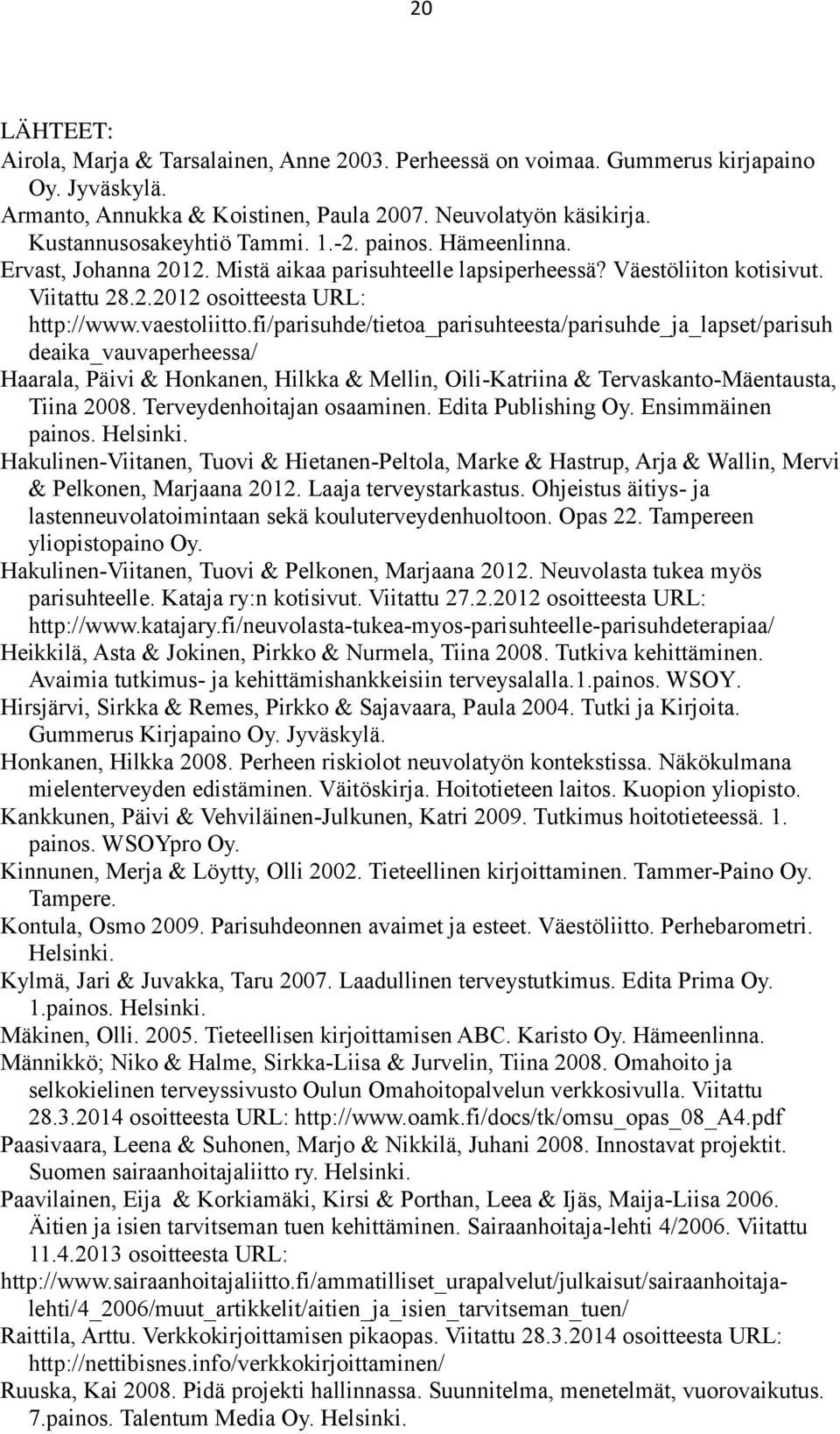 fi/parisuhde/tietoa_parisuhteesta/parisuhde_ja_lapset/parisuh deaika_vauvaperheessa/ Haarala, Päivi & Honkanen, Hilkka & Mellin, Oili-Katriina & Tervaskanto-Mäentausta, Tiina 2008.