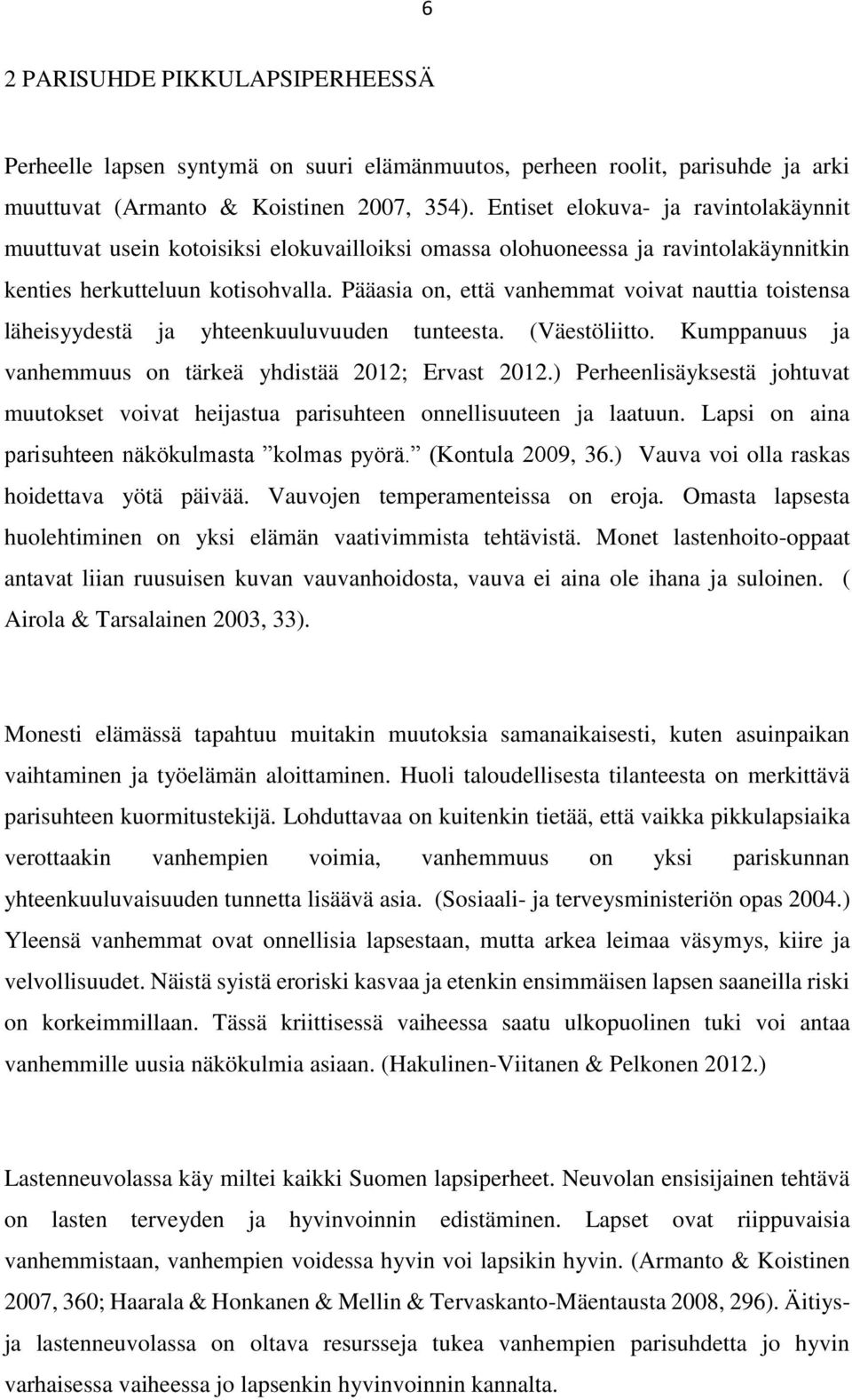 Pääasia on, että vanhemmat voivat nauttia toistensa läheisyydestä ja yhteenkuuluvuuden tunteesta. (Väestöliitto. Kumppanuus ja vanhemmuus on tärkeä yhdistää 2012; Ervast 2012.