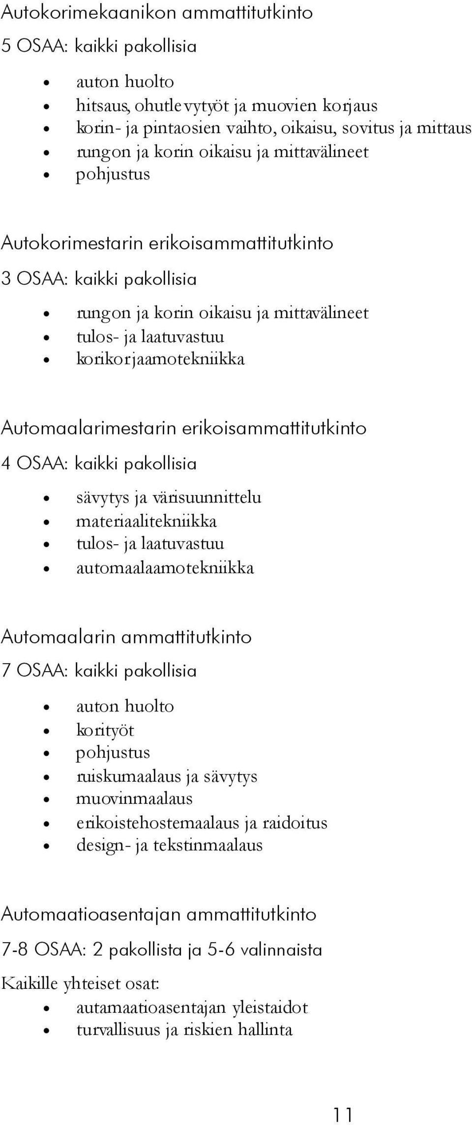 erikoisammattitutkinto 4 OSAA: kaikki pakollisia sävytys ja värisuunnittelu materiaalitekniikka tulos- ja laatuvastuu automaalaamotekniikka Automaalarin ammattitutkinto 7 OSAA: kaikki pakollisia