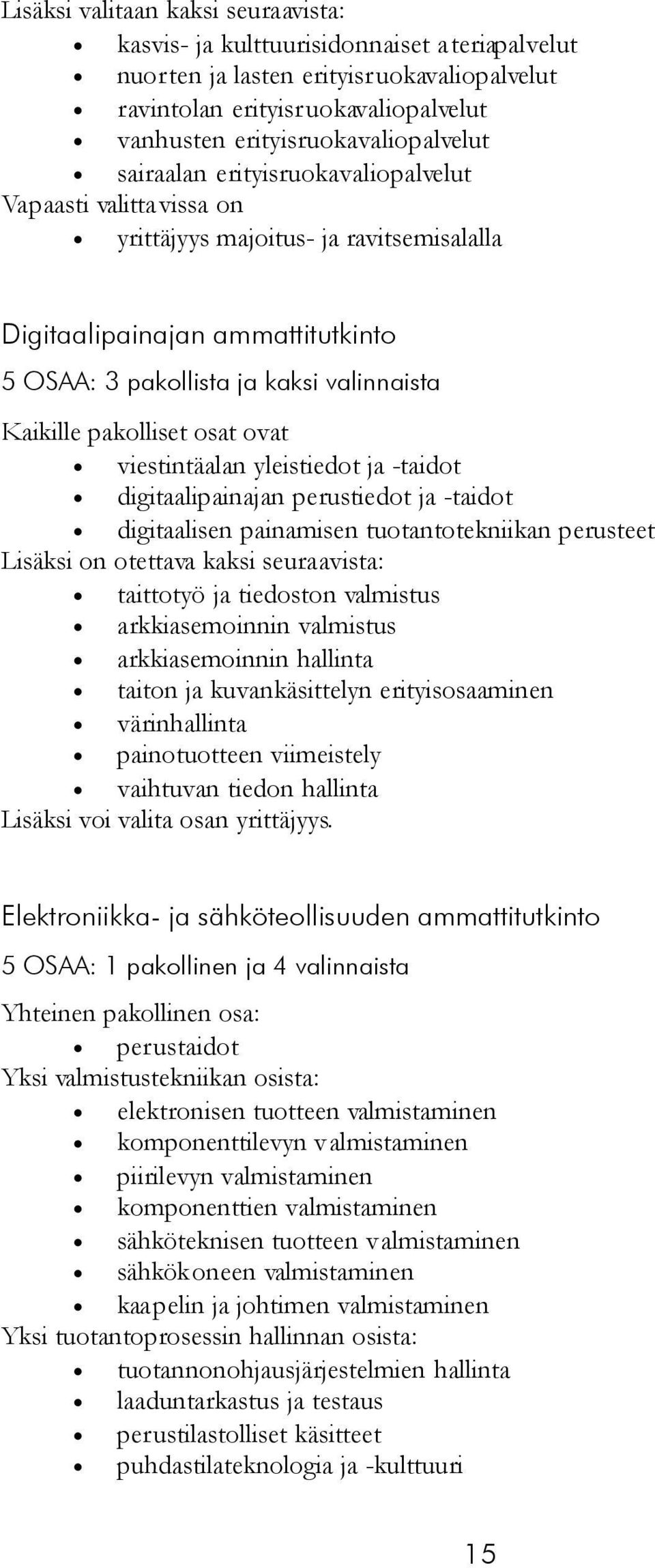 osat ovat viestintäalan yleistiedot ja -taidot digitaalipainajan perustiedot ja -taidot digitaalisen painamisen tuotantotekniikan perusteet Lisäksi on otettava kaksi seuraavista: taittotyö ja