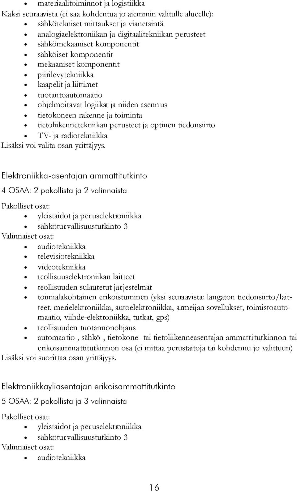 toiminta tietoliikennetekniikan perusteet ja optinen tiedonsiirto TV- ja radiotekniikka Lisäksi voi valita osan yrittäjyys.