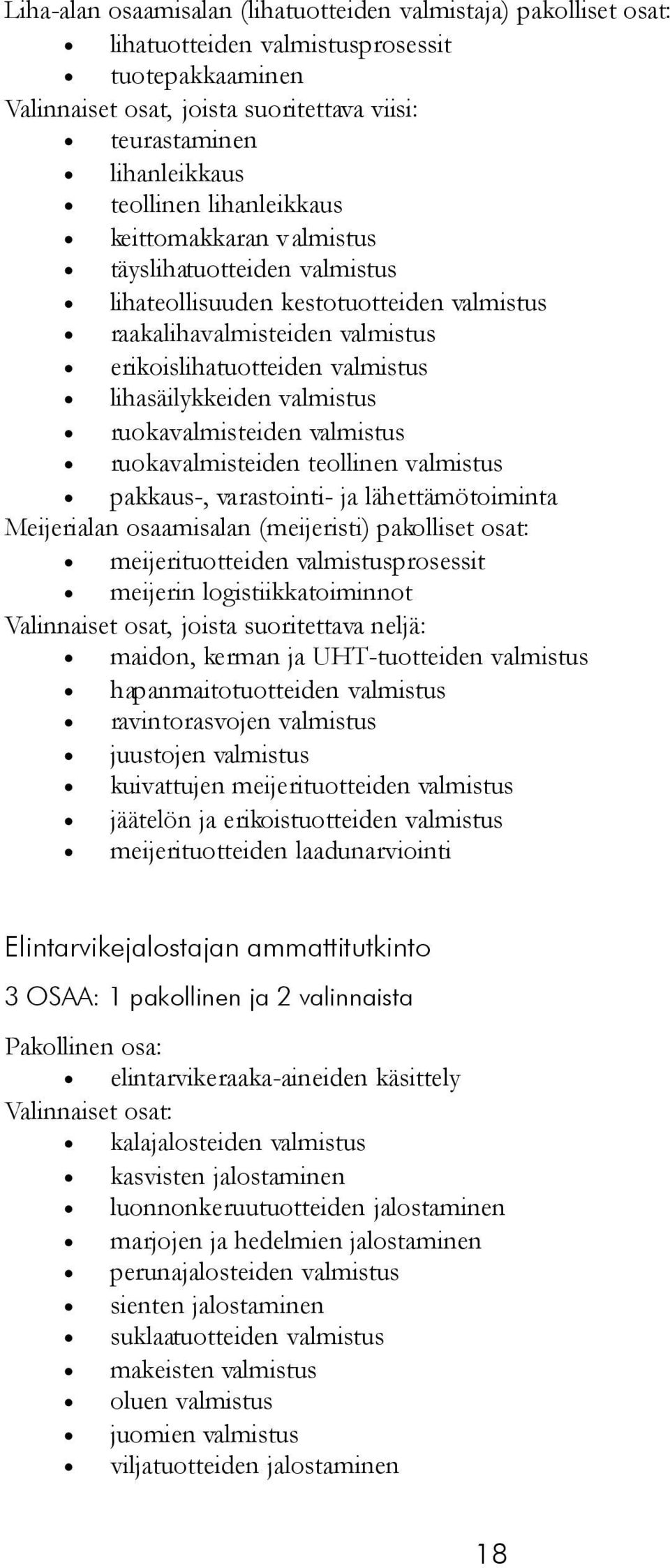 lihasäilykkeiden valmistus ruokavalmisteiden valmistus ruokavalmisteiden teollinen valmistus pakkaus-, varastointi- ja lähettämötoiminta Meijerialan osaamisalan (meijeristi) pakolliset osat: