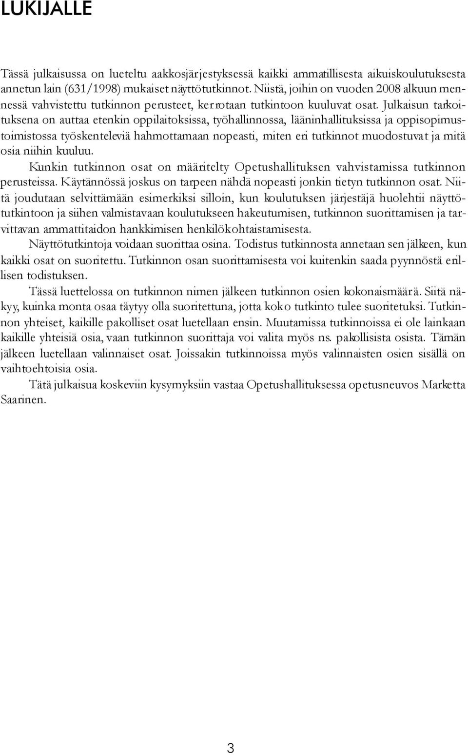 Julkaisun tarkoituksena on auttaa etenkin oppilaitoksissa, työhallinnossa, lääninhallituksissa ja oppisopimustoimistossa työskenteleviä hahmottamaan nopeasti, miten eri tutkinnot muodostuvat ja mitä