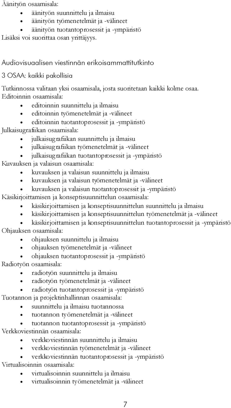 Editoinnin osaamisala: editoinnin suunnittelu ja ilmaisu editoinnin työmenetelmät ja -välineet editoinnin tuotantoprosessit ja -ympäristö Julkaisugrafiikan osaamisala: julkaisugrafiikan suunnittelu