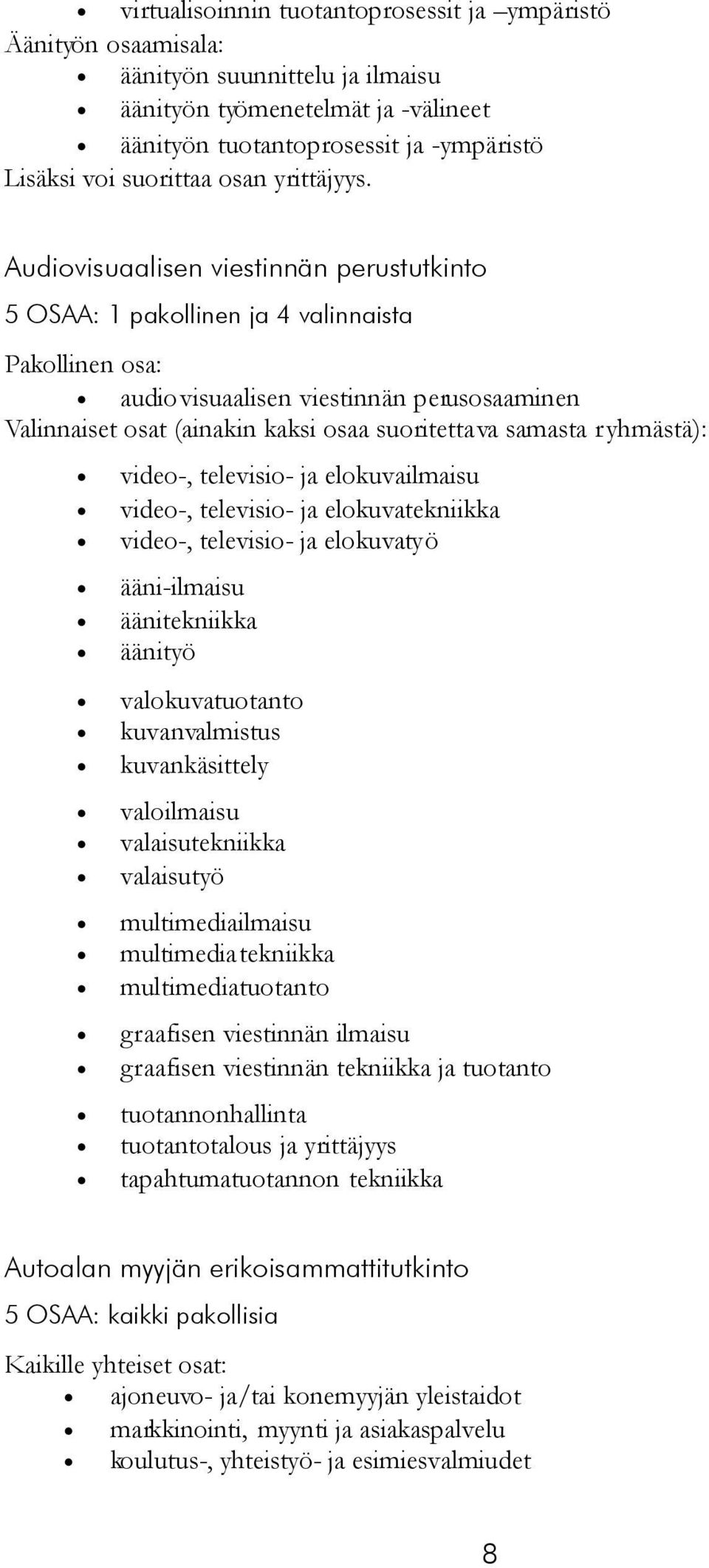 Audiovisuaalisen viestinnän perustutkinto 5 OSAA: 1 pakollinen ja 4 valinnaista Pakollinen osa: audiovisuaalisen viestinnän perusosaaminen Valinnaiset osat (ainakin kaksi osaa suoritettava samasta