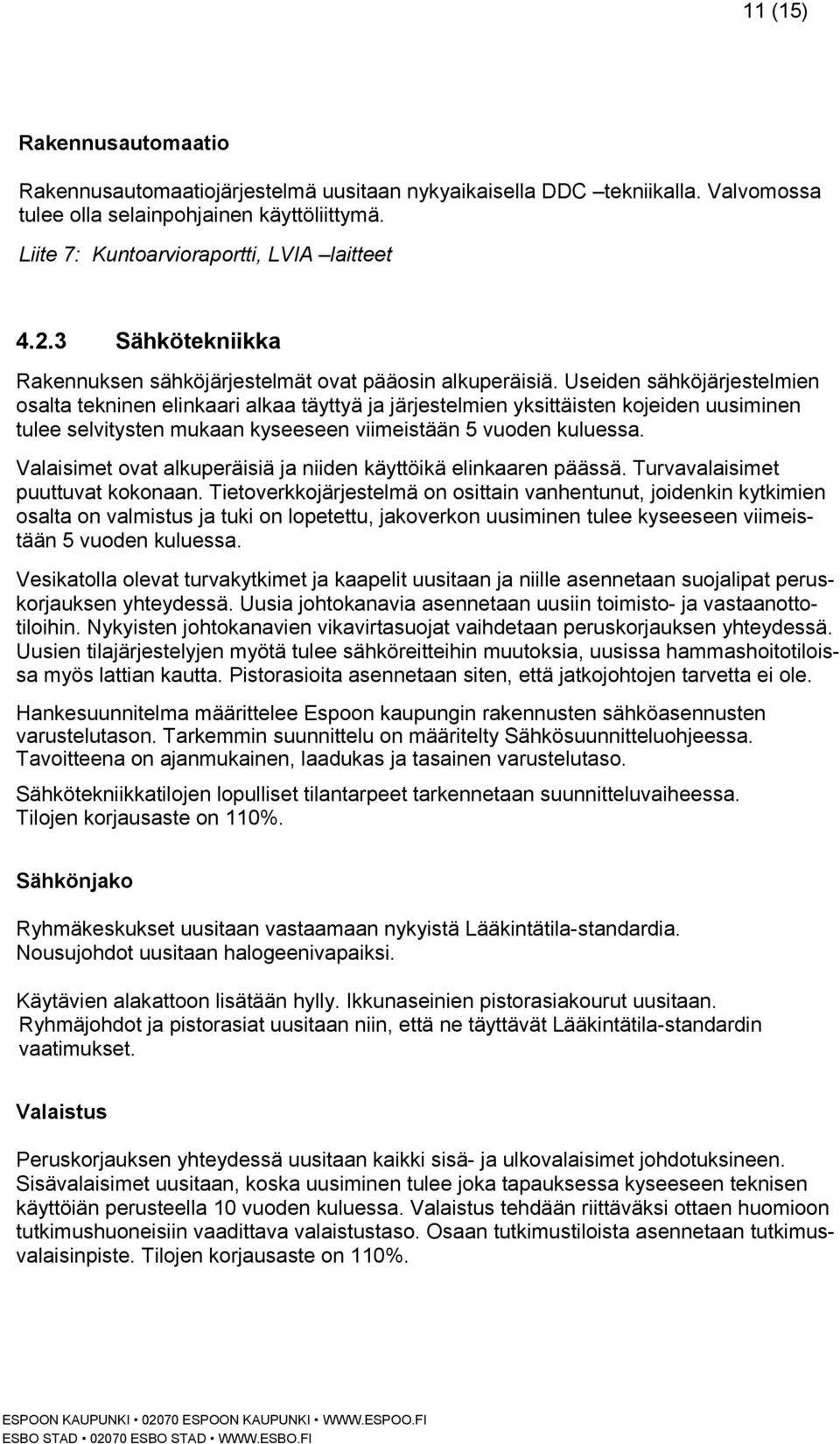 Useiden sähköjärjestelmien osalta tekninen elinkaari alkaa täyttyä ja järjestelmien yksittäisten kojeiden uusiminen tulee selvitysten mukaan kyseeseen viimeistään 5 vuoden kuluessa.