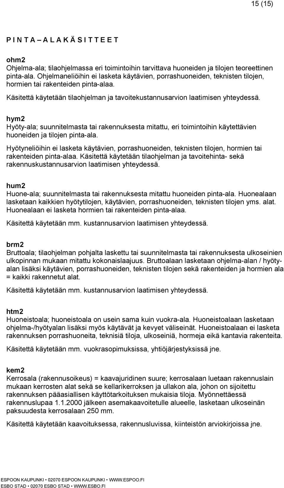 hym2 Hyöty-ala; suunnitelmasta tai rakennuksesta mitattu, eri toimintoihin käytettävien huoneiden ja tilojen pinta-ala.