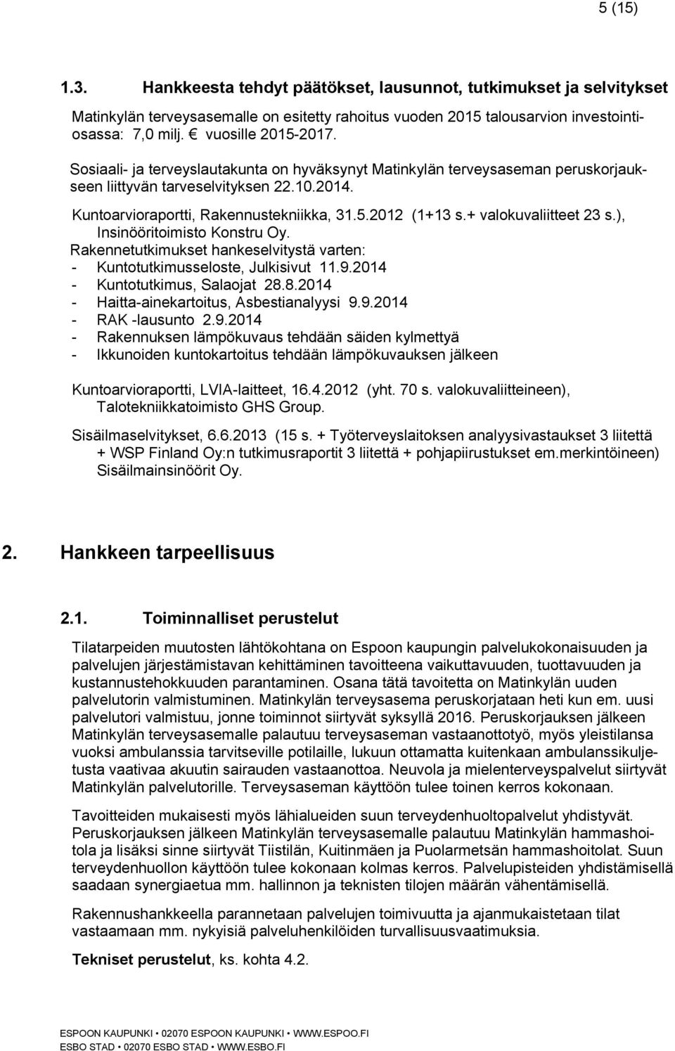 + valokuvaliitteet 23 s.), Insinööritoimisto Konstru Oy. Rakennetutkimukset hankeselvitystä varten: - Kuntotutkimusseloste, Julkisivut 11.9.2014 - Kuntotutkimus, Salaojat 28.