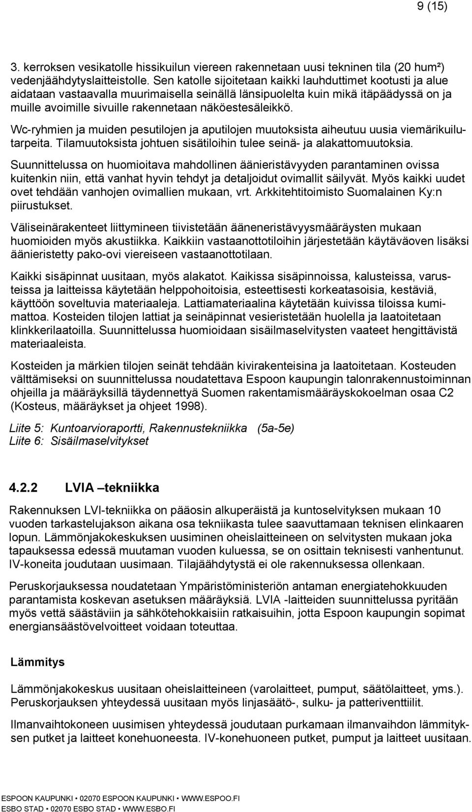 näköestesäleikkö. Wc-ryhmien ja muiden pesutilojen ja aputilojen muutoksista aiheutuu uusia viemärikuilutarpeita. Tilamuutoksista johtuen sisätiloihin tulee seinä- ja alakattomuutoksia.