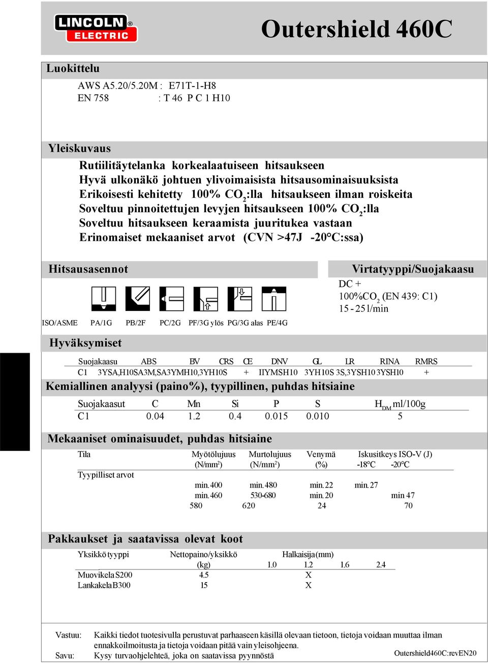 ilman roiskeita Soveltuu pinnoitettujen levyjen hitsaukseen 100% CO 2 :lla Soveltuu hitsaukseen keraamista juuritukea vastaan Erinomaiset mekaaniset arvot (CVN >47J -20 C:ssa) ISO/ASME Hyväksymiset