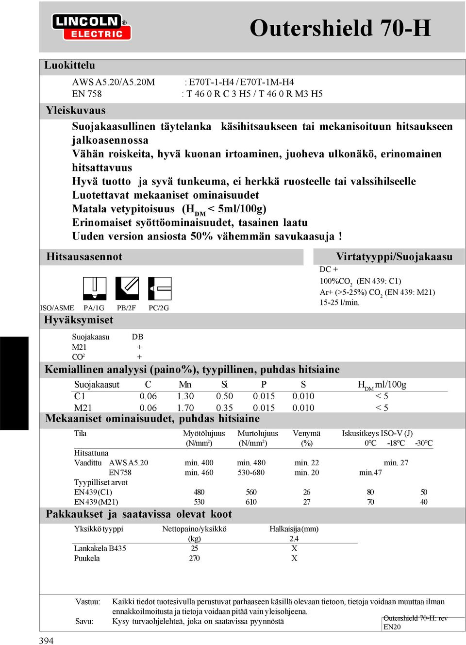 irtoaminen, juoheva ulkonäkö, erinomainen hitsattavuus Hyvä tuotto ja syvä tunkeuma, ei herkkä ruosteelle tai valssihilseelle Luotettavat mekaaniset ominaisuudet Matala vetypitoisuus (H DM <