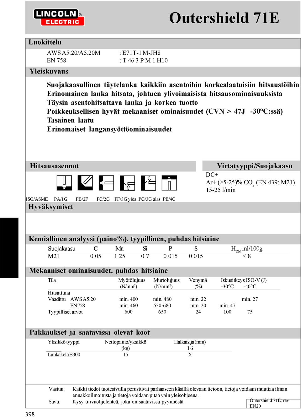 hitsausominaisuuksista Täysin asentohitsattava lanka ja korkea tuotto Poikkeuksellisen hyvät mekaaniset ominaisuudet (CVN > 47J -30 C:ssä) Tasainen laatu Erinomaiset langansyöttöominaisuudet ISO/ASME