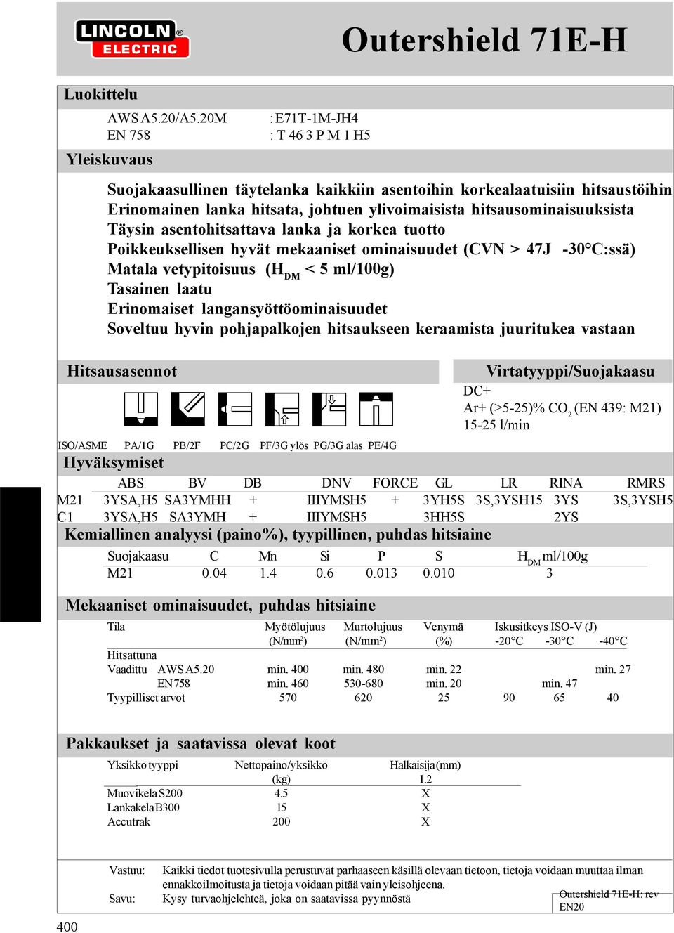 hitsausominaisuuksista Täysin asentohitsattava lanka ja korkea tuotto Poikkeuksellisen hyvät mekaaniset ominaisuudet (CVN > 47J -30 C:ssä) Matala vetypitoisuus (H DM < 5 ml/100g) Tasainen laatu