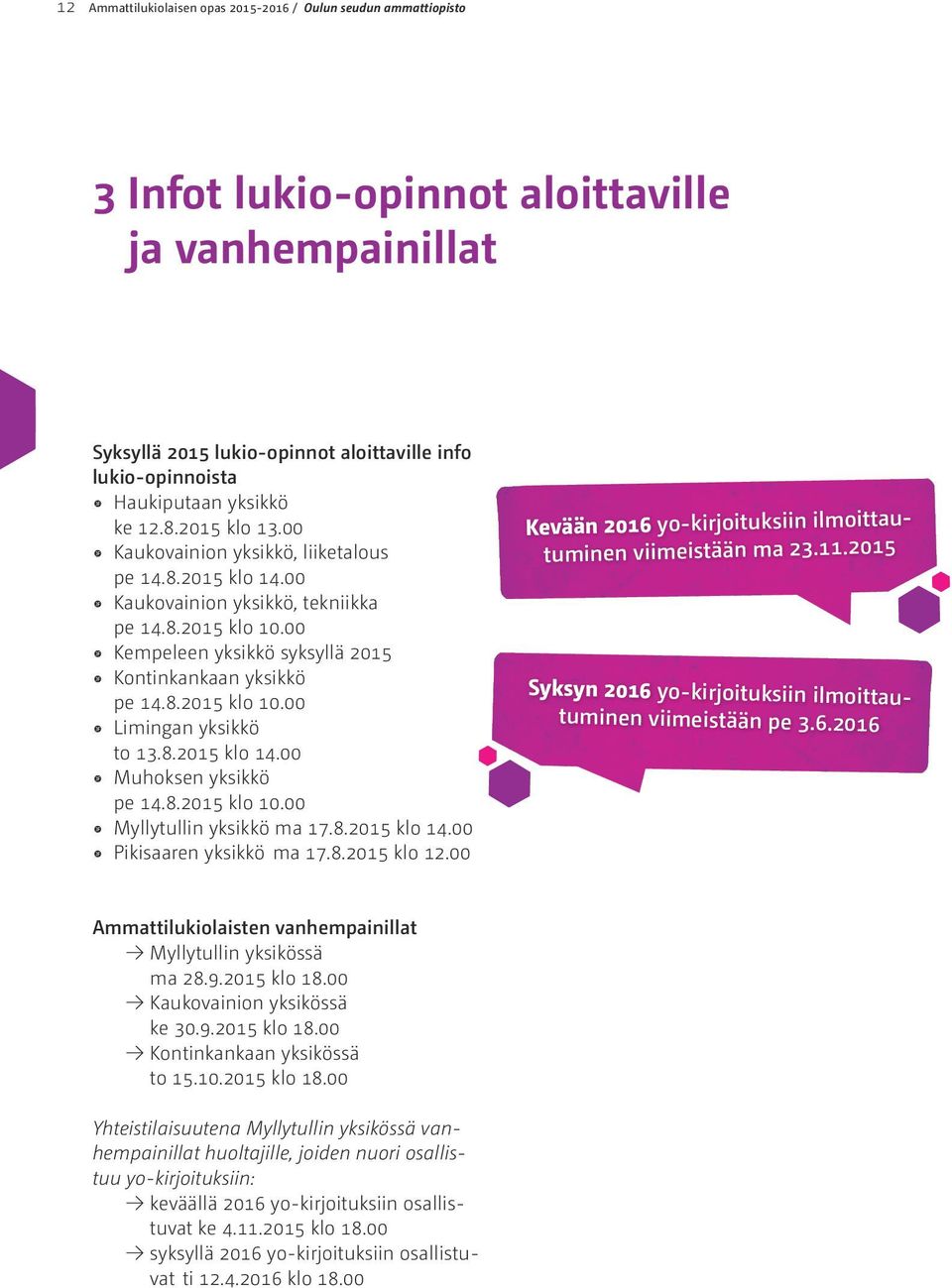 00 Kempeleen yksikkö syksyllä 2015 Kontinkankaan yksikkö pe 14.8.2015 klo 10.00 Limingan yksikkö to 13.8.2015 klo 14.00 Muhoksen yksikkö pe 14.8.2015 klo 10.00 Myllytullin yksikkö ma 17.8.2015 klo 14.00 Pikisaaren yksikkö ma 17.