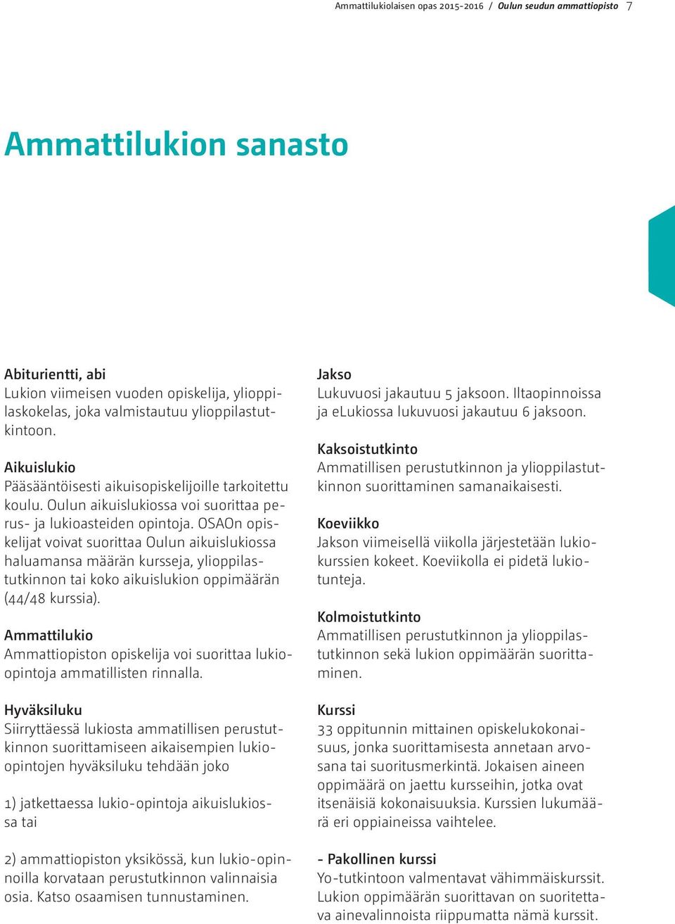 OSAOn opiskelijat voivat suorittaa Oulun aikuislukiossa haluamansa määrän kursseja, ylioppilastutkinnon tai koko aikuislukion oppimäärän (44/48 kurssia).