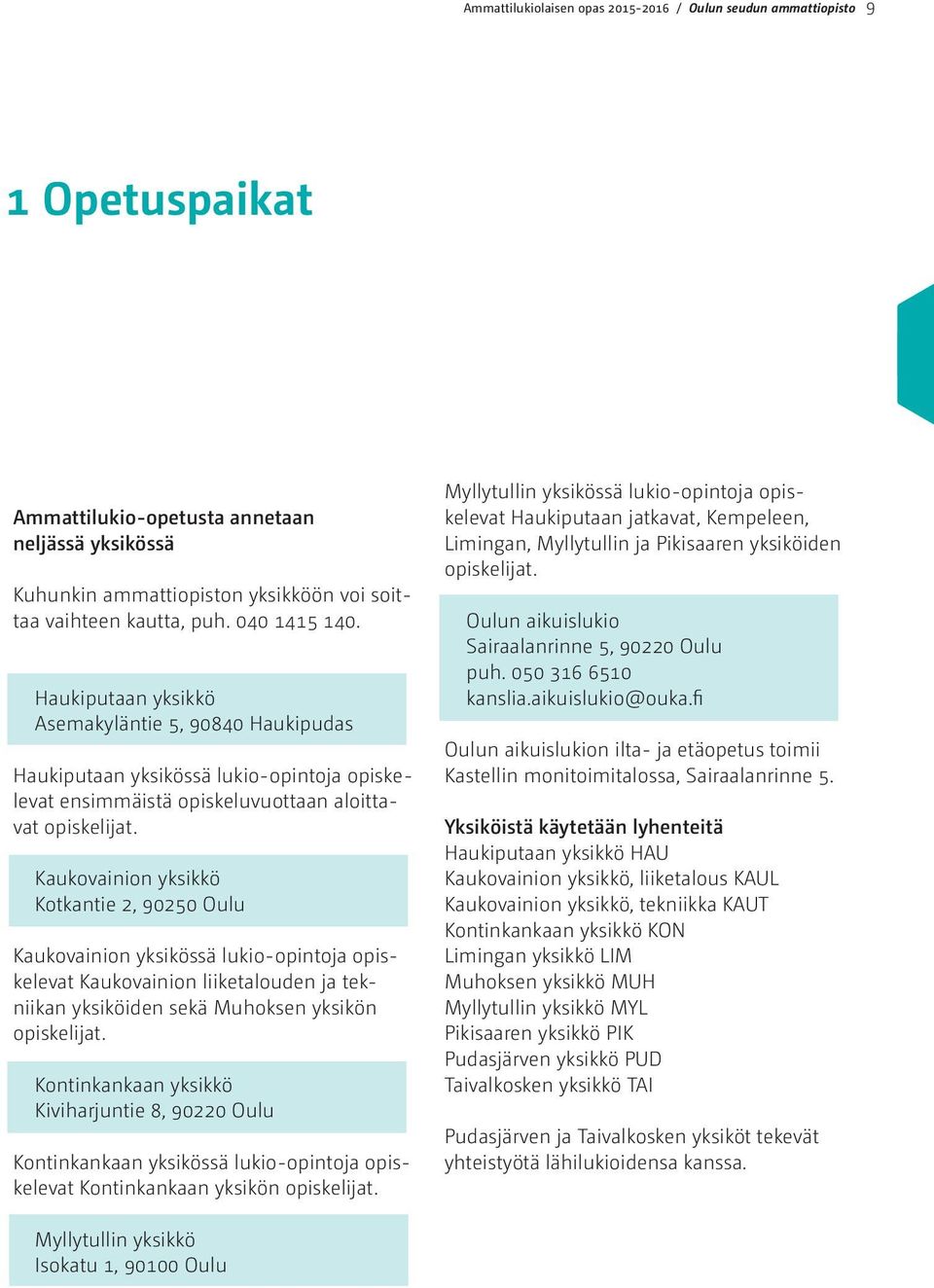 Kaukovainion yksikkö Kotkantie 2, 90250 Oulu Kaukovainion yksikössä lukio-opintoja opiskelevat Kaukovainion liiketalouden ja tekniikan yksiköiden sekä Muhoksen yksikön opiskelijat.