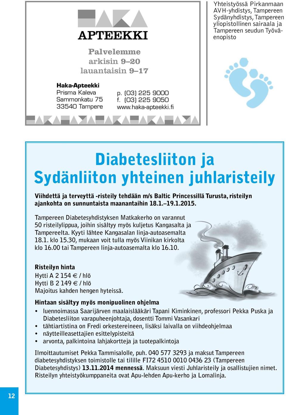 fi Diabetesliiton ja Sydänliiton yhteinen juhlaristeily Viihdettä ja terveyttä -risteily tehdään m/s Baltic Princessillä Turusta, risteilyn ajankohta on sunnuntaista maanantaihin 18.1. 19.1.2015.