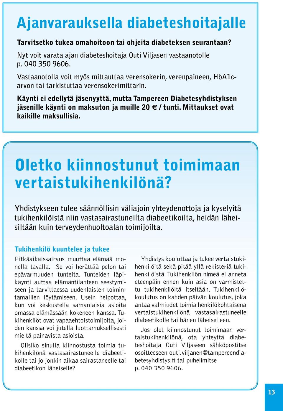 Käynti ei edellytä jäsenyyttä, mutta Tampereen Diabetesyhdistyksen jäsenille käynti on maksuton ja muille 20 / tunti. Mittaukset ovat kaikille maksullisia.