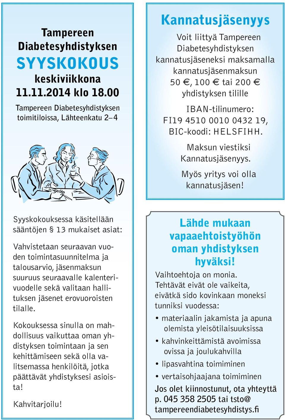 yhdistyksen tilille IBAN-tilinumero: FI19 4510 0010 0432 19, BIC-koodi: HELSFIHH. Maksun viestiksi Kannatusjäsenyys. Myös yritys voi olla kannatusjäsen!