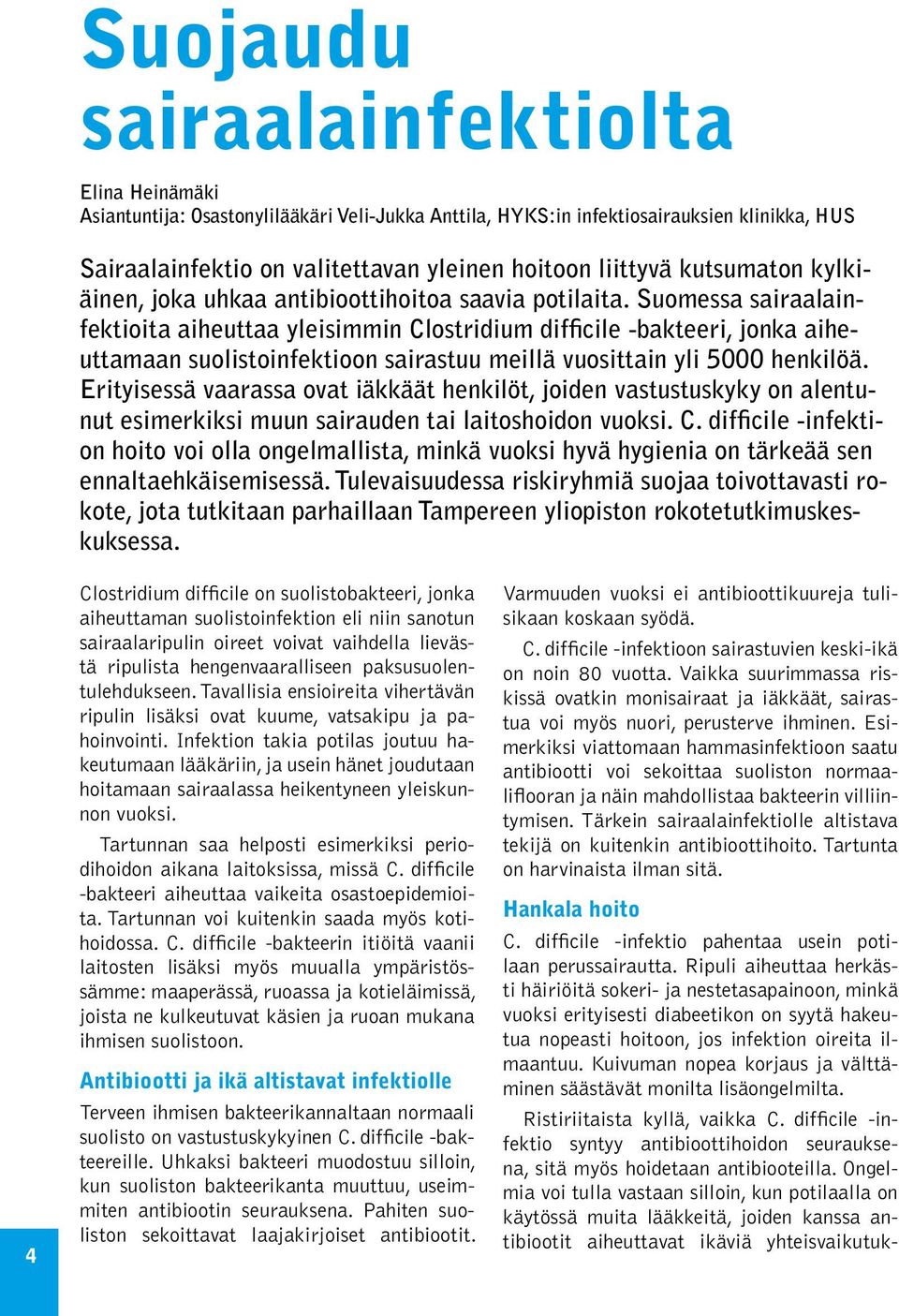 Suomessa sairaalainfektioita aiheuttaa yleisimmin Clostridium difficile -bakteeri, jonka aiheuttamaan suolistoinfektioon sairastuu meillä vuosittain yli 5000 henkilöä.