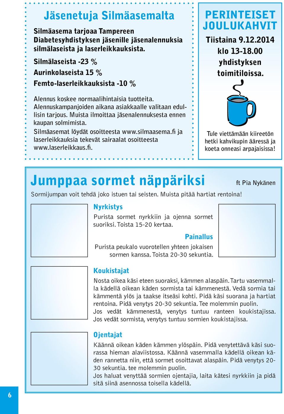 Muista ilmoittaa jäsenalennuksesta ennen kaupan solmimista. Silmäasemat löydät osoitteesta www.silmaasema.fi ja laserleikkauksia tekevät sairaalat osoitteesta www.laserleikkaus.fi. Perinteiset joulukahvit Tiistaina 9.