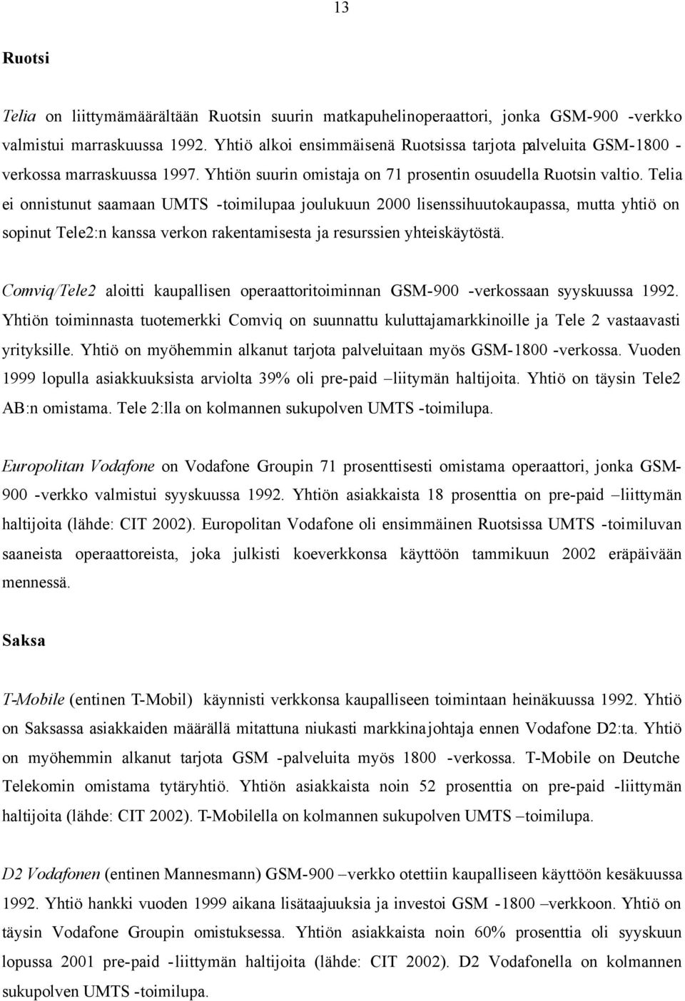 Telia ei onnistunut saamaan UMTS -toimilupaa joulukuun 2000 lisenssihuutokaupassa, mutta yhtiö on sopinut Tele2:n kanssa verkon rakentamisesta ja resurssien yhteiskäytöstä.