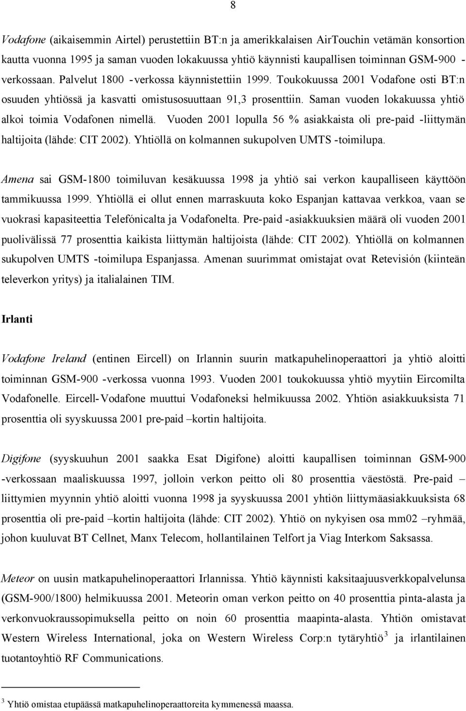 Saman vuoden lokakuussa yhtiö alkoi toimia Vodafonen nimellä. Vuoden 2001 lopulla 56 % asiakkaista oli pre-paid -liittymän haltijoita (lähde: CIT 2002).