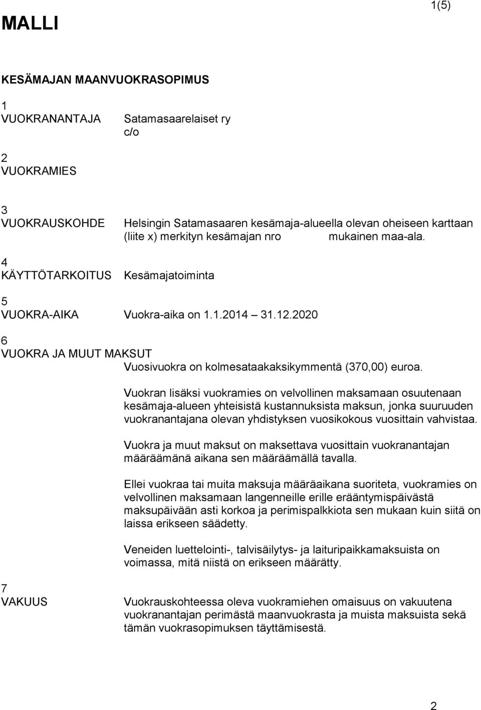 Vuokran lisäksi vuokramies on velvollinen maksamaan osuutenaan kesämaja-alueen yhteisistä kustannuksista maksun, jonka suuruuden vuokranantajana olevan yhdistyksen vuosikokous vuosittain vahvistaa.