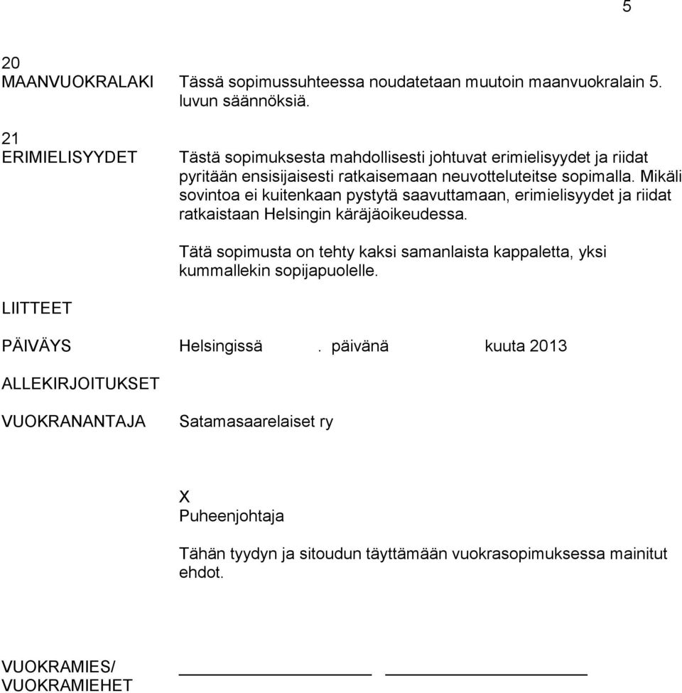 Mikäli sovintoa ei kuitenkaan pystytä saavuttamaan, erimielisyydet ja riidat ratkaistaan Helsingin käräjäoikeudessa.