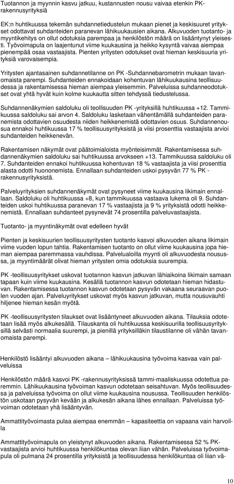 Työvoimapula on laajentunut viime kuukausina ja heikko kysyntä vaivaa aiempaa pienempää osaa vastaajista. Pienten yritysten odotukset ovat hieman keskisuuria yrityksiä varovaisempia.