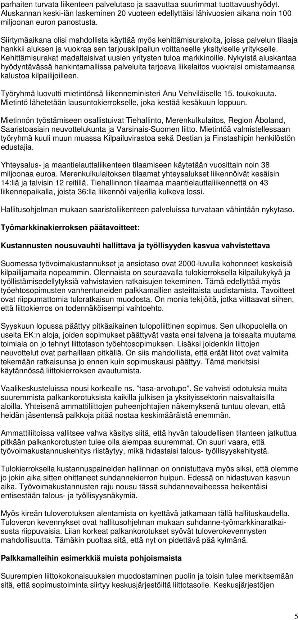 Kehittämisurakat madaltaisivat uusien yritysten tuloa markkinoille. Nykyistä aluskantaa hyödyntävässä hankintamallissa palveluita tarjoava liikelaitos vuokraisi omistamaansa kalustoa kilpailijoilleen.