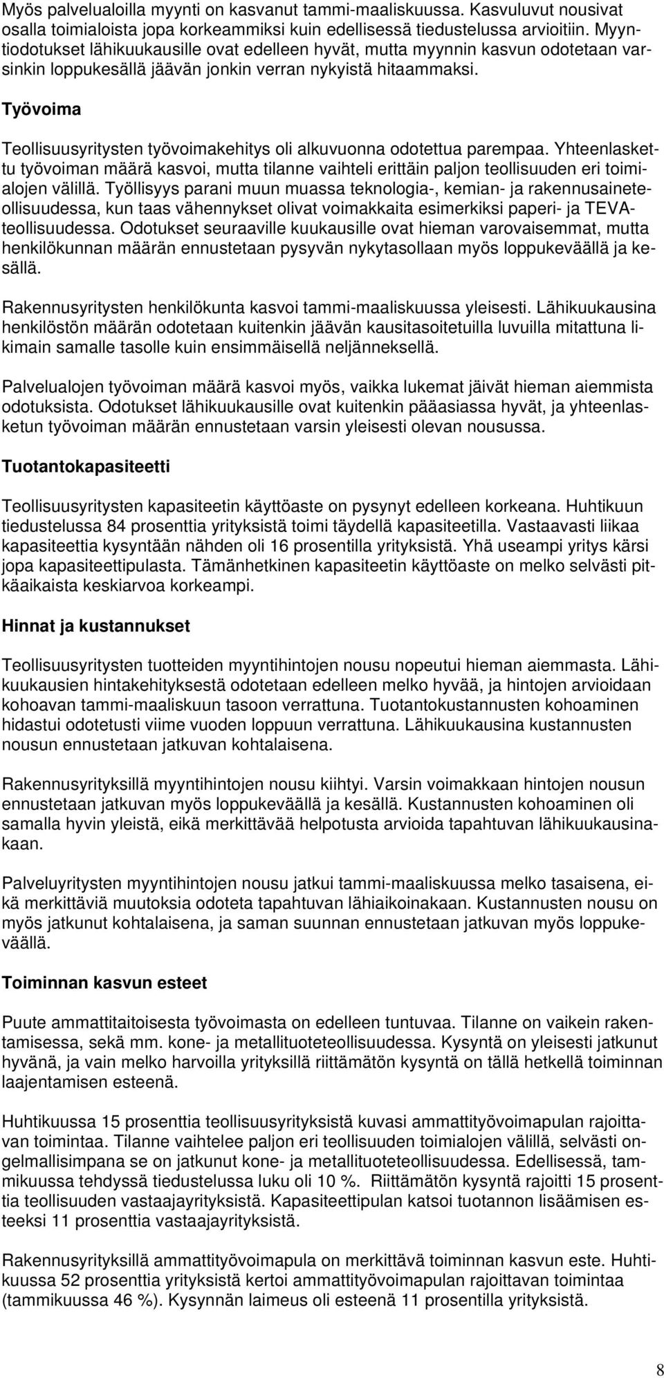 Työvoima Teollisuusyritysten työvoimakehitys oli alkuvuonna odotettua parempaa. Yhteenlaskettu työvoiman määrä kasvoi, mutta tilanne vaihteli erittäin paljon teollisuuden eri toimialojen välillä.