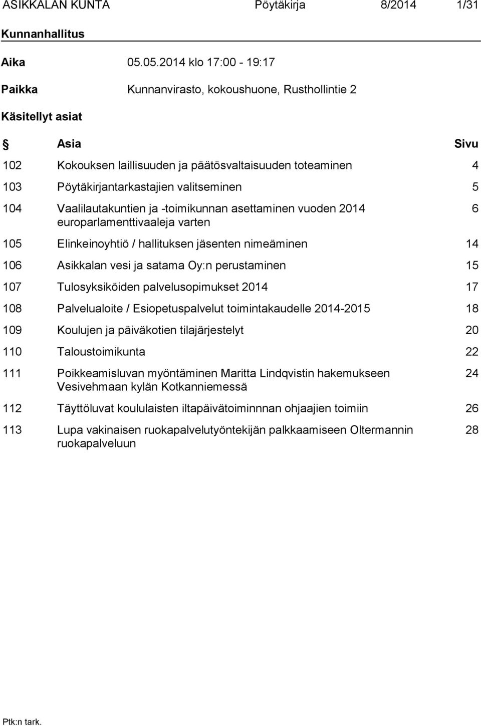 valitseminen 5 104 Vaalilautakuntien ja -toimikunnan asettaminen vuoden 2014 europarlamenttivaaleja varten 6 105 Elinkeinoyhtiö / hallituksen jäsenten nimeäminen 14 106 Asikkalan vesi ja satama Oy:n