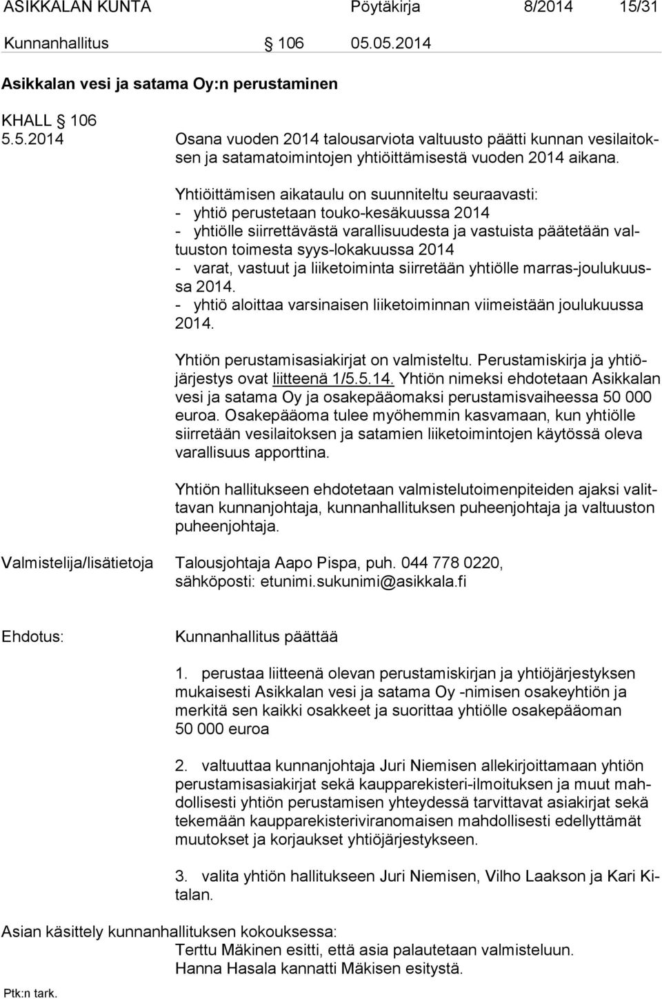 2014 - varat, vastuut ja liiketoiminta siirretään yhtiölle mar ras-jou lu kuussa 2014. - yhtiö aloittaa varsinaisen liiketoiminnan viimeistään joulukuussa 2014.