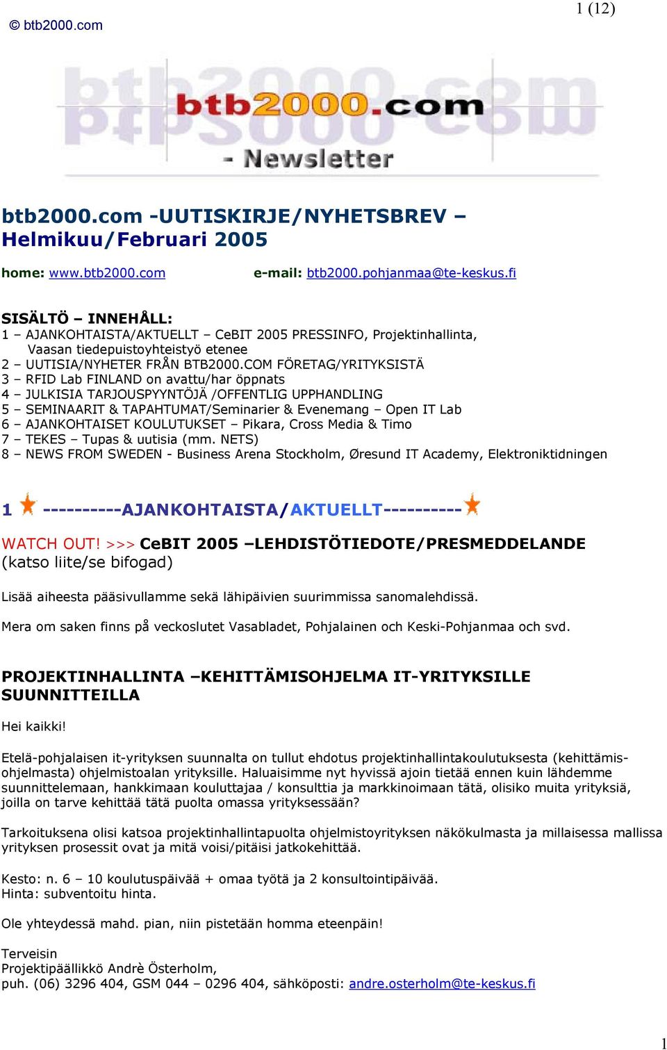 COM FÖRETAG/YRITYKSISTÄ 3 RFID Lab FINLAND on avattu/har öppnats 4 JULKISIA TARJOUSPYYNTÖJÄ /OFFENTLIG UPPHANDLING 5 SEMINAARIT & TAPAHTUMAT/Seminarier & Evenemang Open IT Lab 6 AJANKOHTAISET