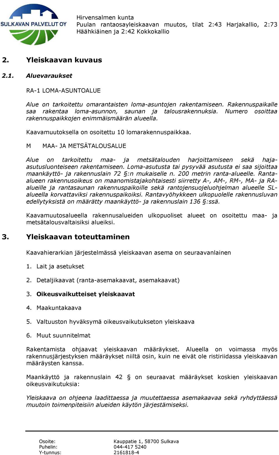 M MAA- JA METSÄTALOUSALUE Alue on tarkoitettu maa- ja metsätalouden harjoittamiseen sekä hajaasutusluonteiseen rakentamiseen.