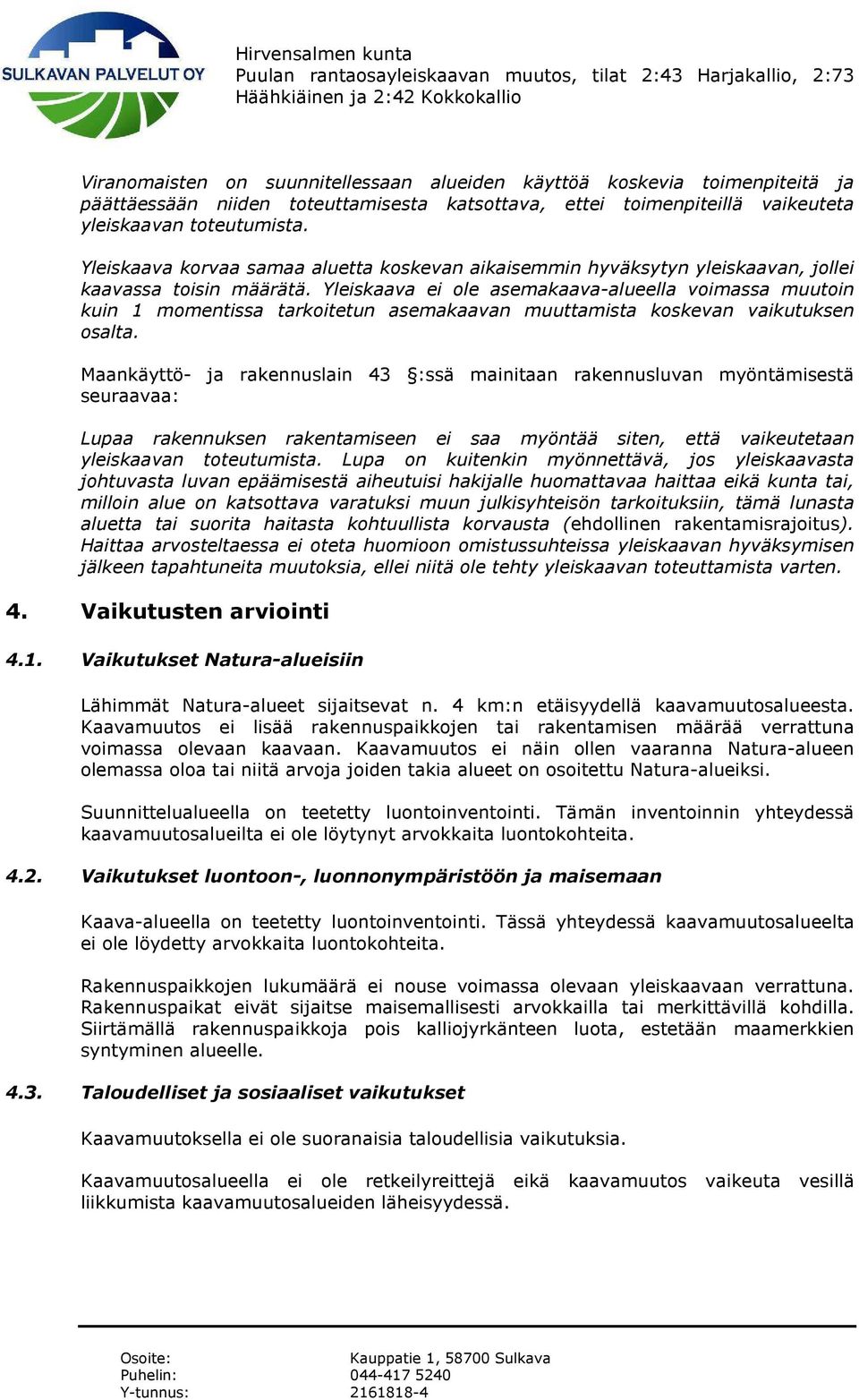 Yleiskaava ei ole asemakaava-alueella voimassa muutoin kuin 1 momentissa tarkoitetun asemakaavan muuttamista koskevan vaikutuksen osalta.