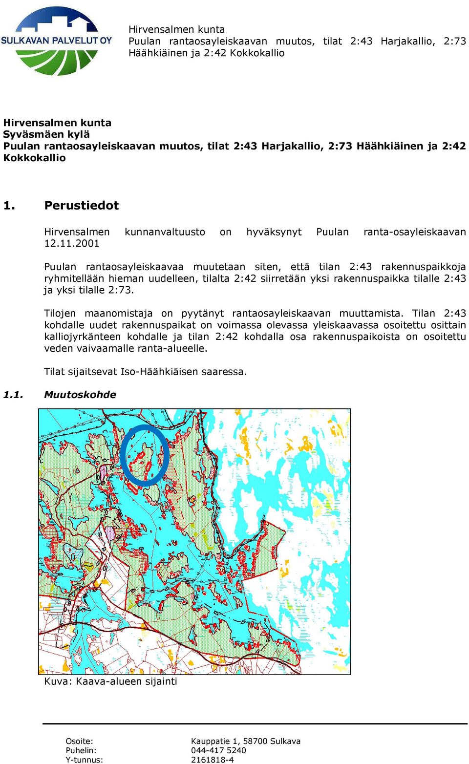 tilalle 2:73. Tilojen maanomistaja on pyytänyt rantaosayleiskaavan muuttamista.